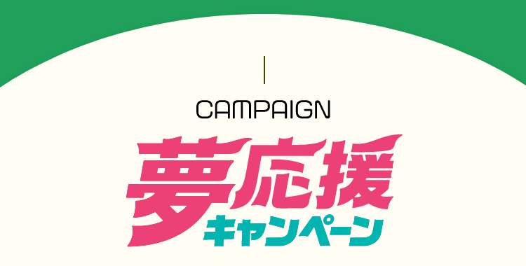 CAMPAIGN 夢応援キャンペーン